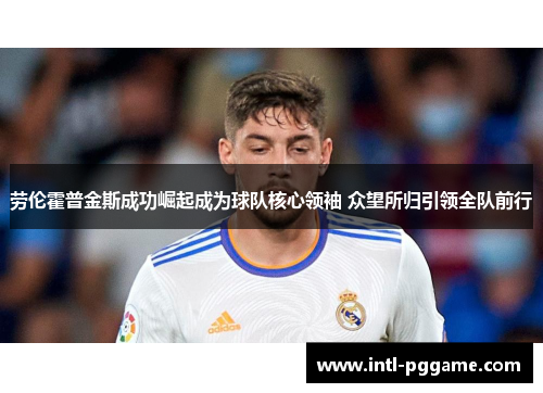 劳伦霍普金斯成功崛起成为球队核心领袖 众望所归引领全队前行