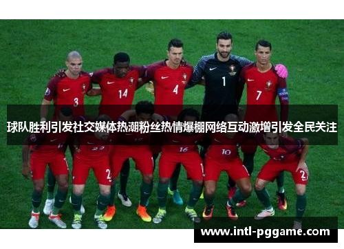 球队胜利引发社交媒体热潮粉丝热情爆棚网络互动激增引发全民关注