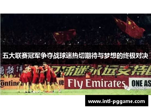 五大联赛冠军争夺战球迷热切期待与梦想的终极对决