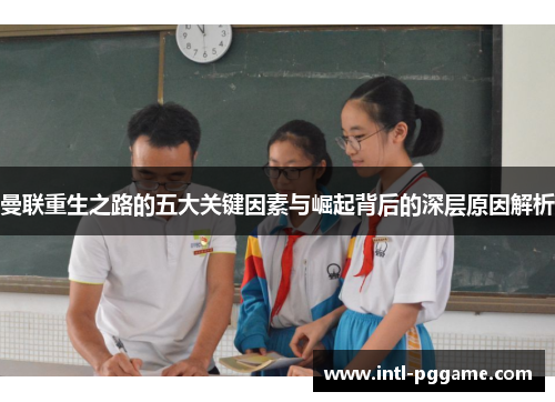 曼联重生之路的五大关键因素与崛起背后的深层原因解析