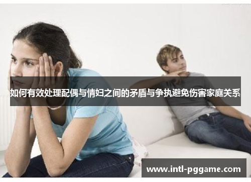 如何有效处理配偶与情妇之间的矛盾与争执避免伤害家庭关系